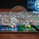 Phân tích chiều sâu: Sự khác biệt giữa Casino và Thể thao cùng Kubet88 tool