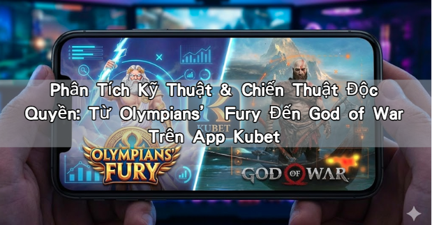 Phân Tích Kỹ Thuật & Chiến Thuật Độc Quyền: Từ Olympians’ Fury Đến God of War Trên App Kubet
